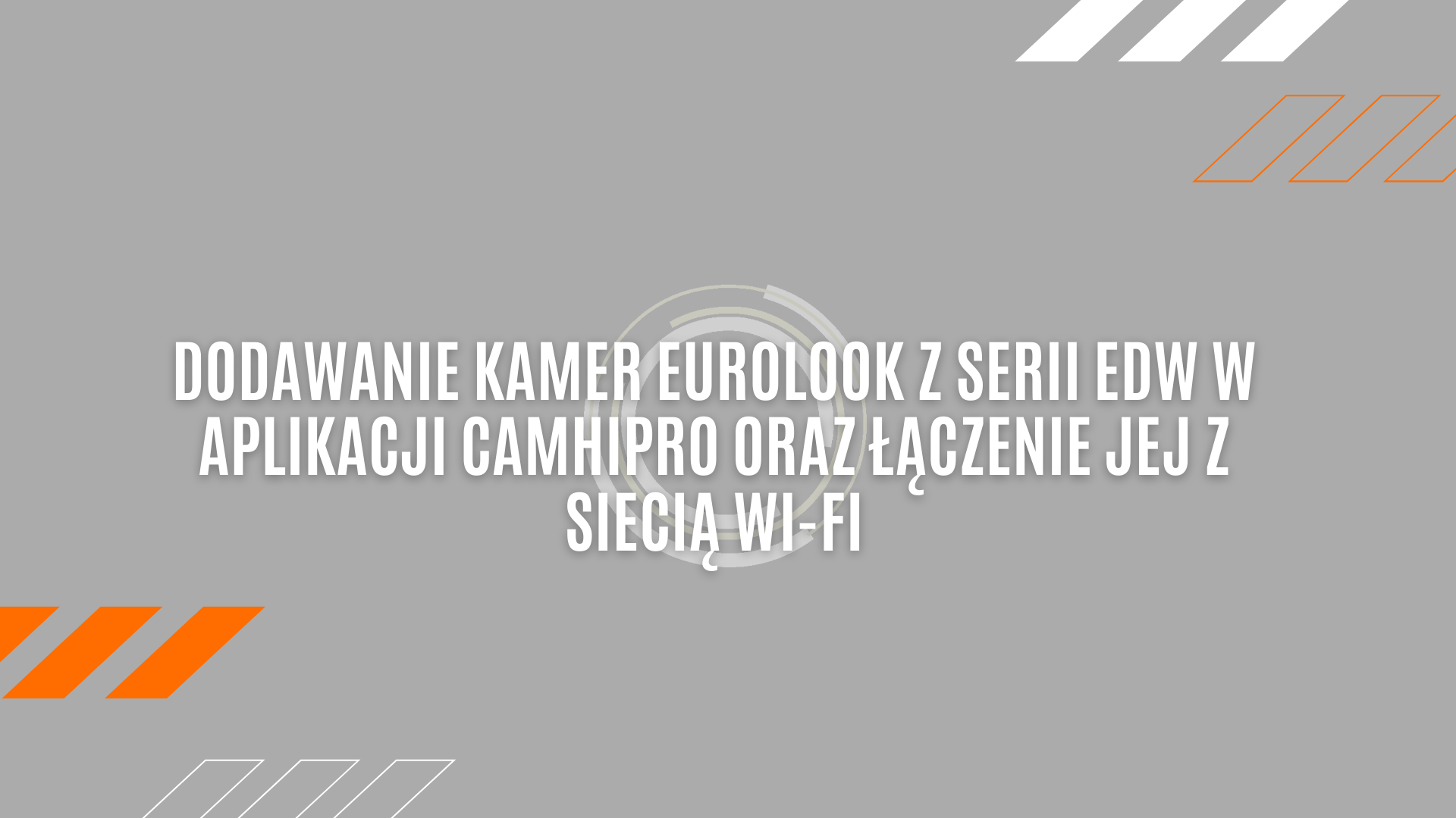 Dodawanie kamer Eurolook z serii EDW w programie CamHiPro oraz łączenie jej z siecią Wi-Fi.